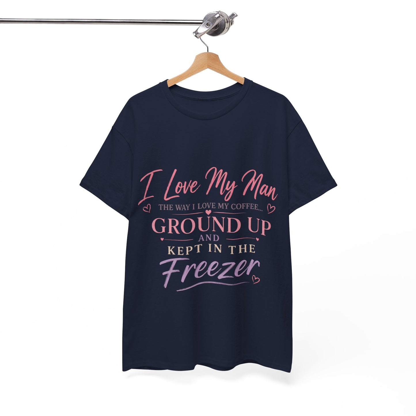 Funny 'I Love My Man Like My Coffee - Ground Up & Kept in the Freezer' Tee