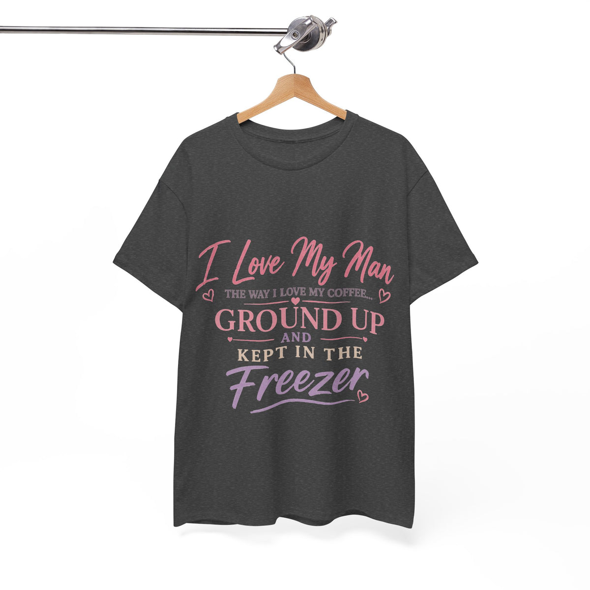 Funny 'I Love My Man Like My Coffee - Ground Up & Kept in the Freezer' Tee