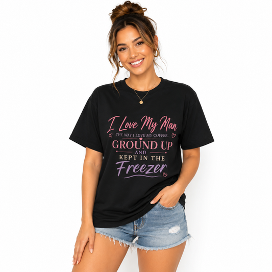 Funny 'I Love My Man Like My Coffee - Ground Up & Kept in the Freezer' Tee