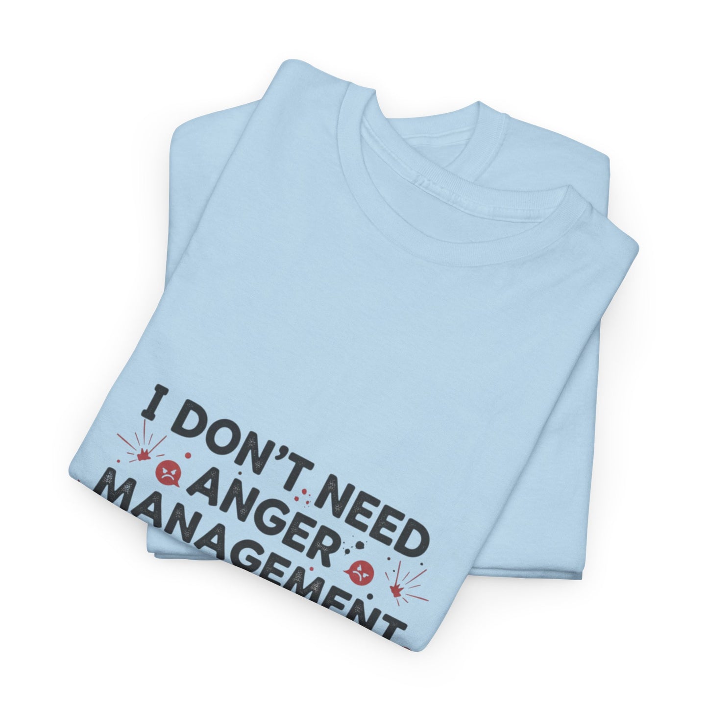 T-Shirt — "I Don't Need Anger Management, I Need People to Stop Being Annoying" Funny Graphic Tee