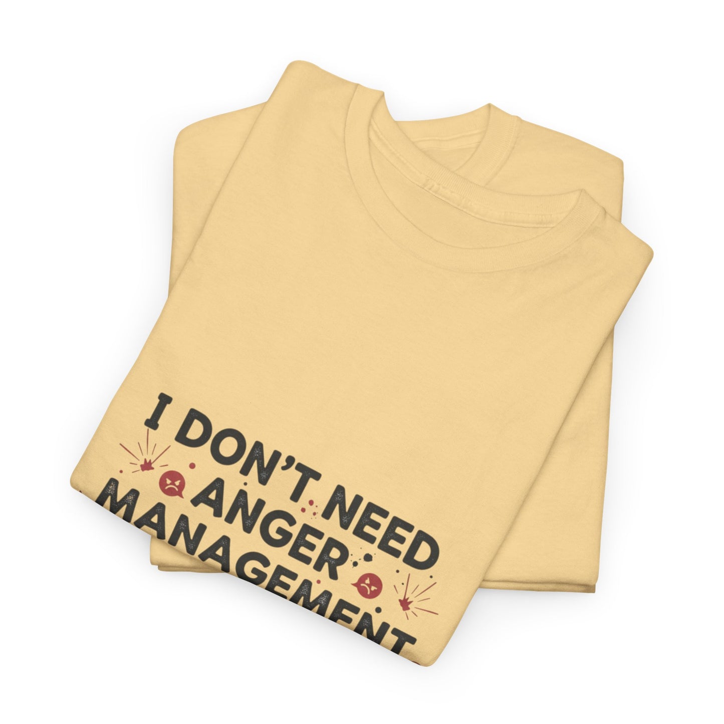T-Shirt — "I Don't Need Anger Management, I Need People to Stop Being Annoying" Funny Graphic Tee