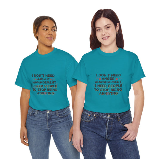 T-Shirt — "I Don't Need Anger Management, I Need People to Stop Being Annoying" Funny Graphic Tee