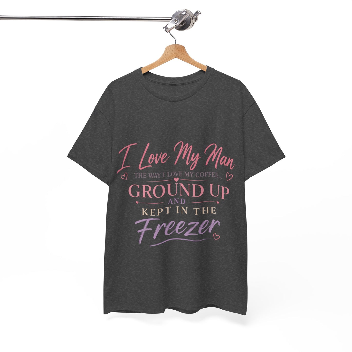 Funny 'I Love My Man Like My Coffee - Ground Up & Kept in the Freezer' Tee